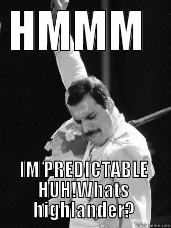 Boh Raps dog - HMMM  IM PREDICTABLE HUH!WHATS HIGHLANDER? Freddie Mercury