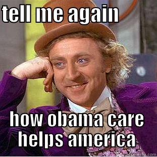 TELL ME AGAIN          HOW OBAMA CARE HELPS AMERICA Creepy Wonka