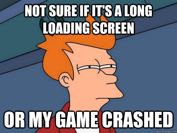 Not sure if it's a long loading screen or my game crashed  Futurama Fry