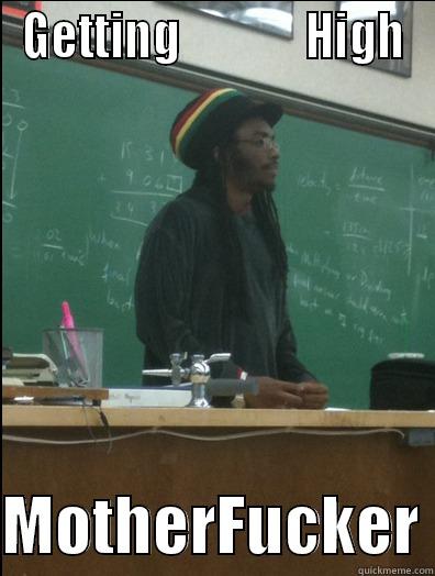 Getting High - GETTING              HIGH  MOTHERFUCKER Rasta Science Teacher