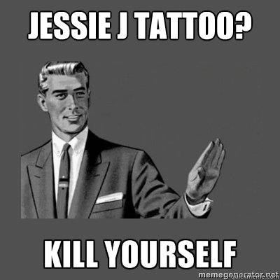 JESSIE J TATTOO?
 Bottom caption  kill yourself