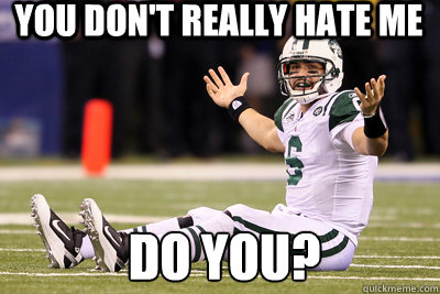 You Don't Really Hate Me Do you?  