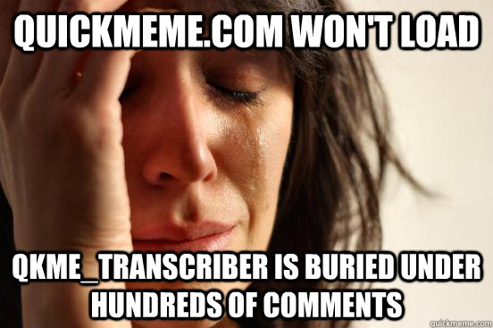 Quickmeme.com won't load Qkme_transcriber is buried under hundreds of comments  First World Problems