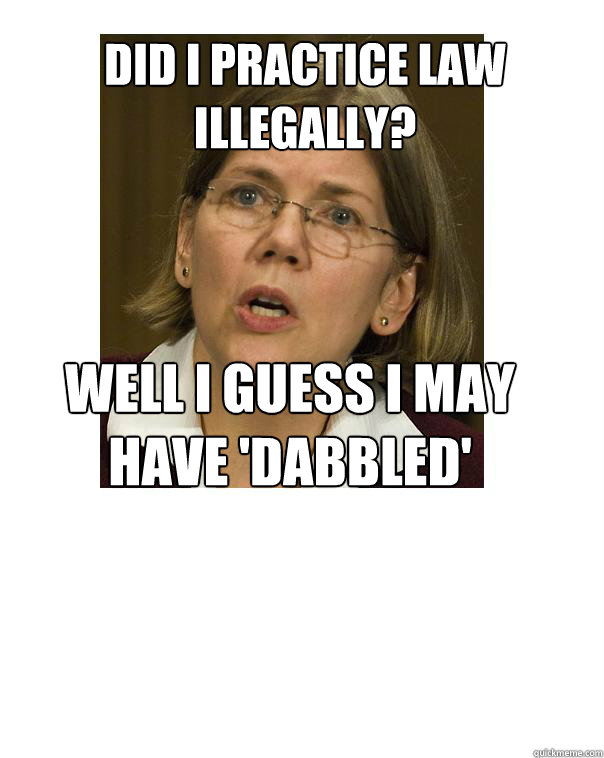 Did I practice law illegally? well I guess I may have 'dabbled' Caption 3 goes here  Elizabeth Warren