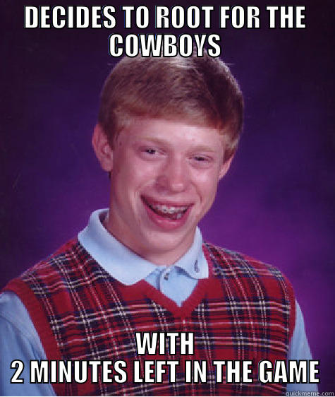 DECIDES TO ROOT FOR THE COWBOYS WITH 2 MINUTES LEFT IN THE GAME Bad Luck Brian