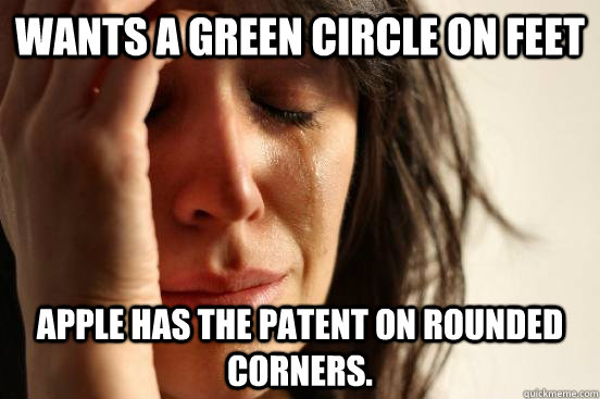 Wants a green circle on feet Apple has the patent on rounded corners. - Wants a green circle on feet Apple has the patent on rounded corners.  Misc