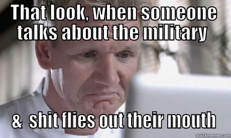THAT LOOK, WHEN SOMEONE TALKS ABOUT THE MILITARY  &  SHIT FLIES OUT THEIR MOUTH Misc