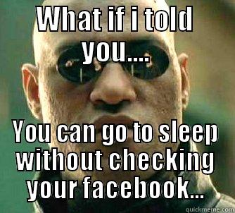 WHAT IF I TOLD YOU.... YOU CAN GO TO SLEEP WITHOUT CHECKING YOUR FACEBOOK... Matrix Morpheus