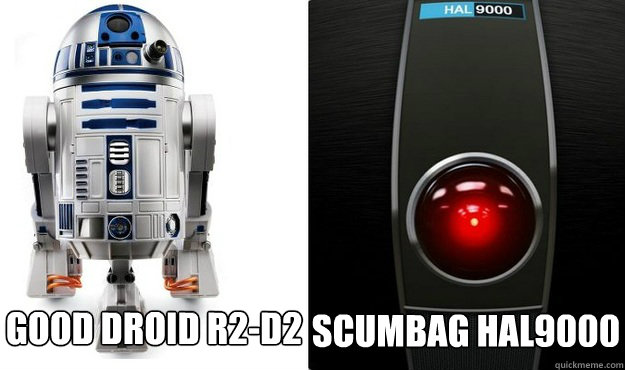 Good Droid R2-D2 Scumbag HAL9000 - Good Droid R2-D2 Scumbag HAL9000  Artificial Intelligence