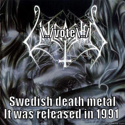                                                                                                                      \../VOTE\../  SWEDISH DEATH METAL IT WAS RELEASED IN 1991 Misc