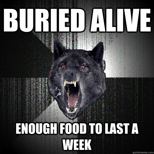 Buried Alive Enough Food to last a week  Insanity Wolf