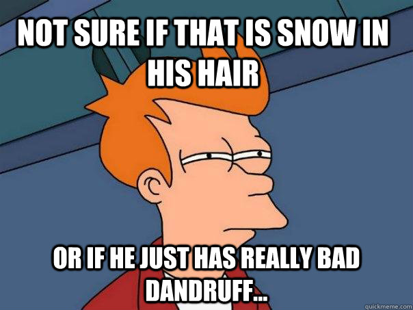 Not sure if that is snow in his hair or if he just has really bad dandruff...  Futurama Fry