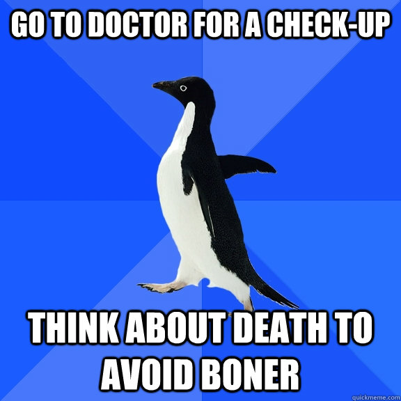 Go to doctor for a check-up Think about death to avoid boner  Socially Awkward Penguin
