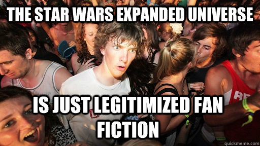 The star wars expanded universe is just legitimized fan fiction  Sudden Clarity Clarence