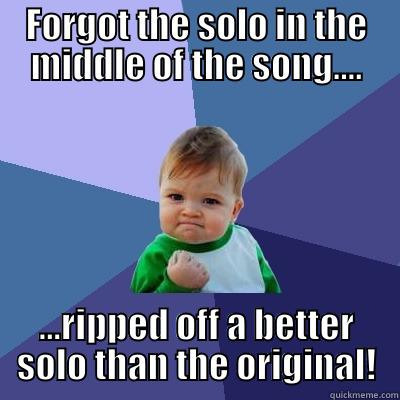 FORGOT THE SOLO IN THE MIDDLE OF THE SONG.... ...RIPPED OFF A BETTER SOLO THAN THE ORIGINAL! Success Kid