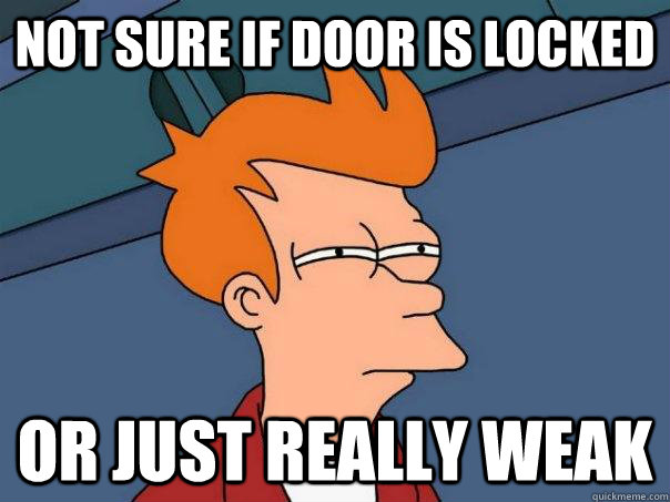 Not sure if door is locked or just really weak  Futurama Fry