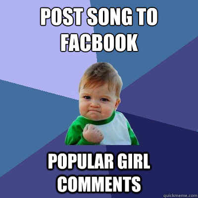 Post song to 
facbook Popular girl comments - Post song to 
facbook Popular girl comments  Success Kid