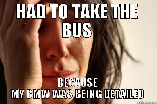 HAD TO TAKE THE BUS BECAUSE MY BMW WAS BEING DETAILED First World Problems