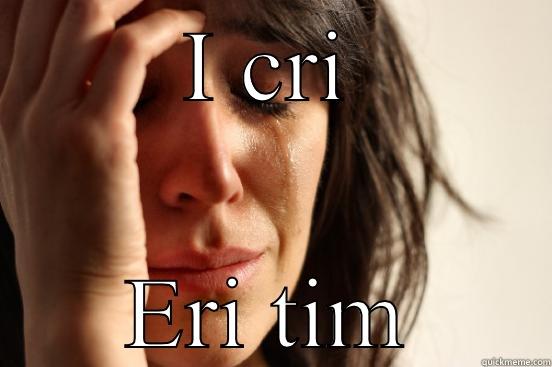 I CRI ERI TIM First World Problems