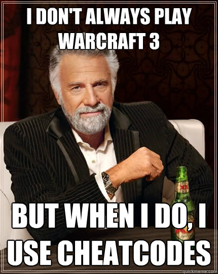 I don't always play Warcraft 3 But when I do, I use cheatcodes  The Most Interesting Man In The World