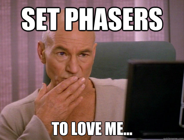 Set Phasers To Love me...  
