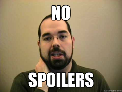 NO SPOILERS - NO SPOILERS  Frustrated Lesswrong Guy