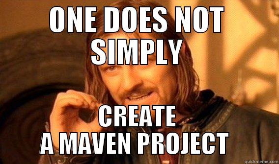 MAVEN ON ECLIPSE - ONE DOES NOT SIMPLY CREATE A MAVEN PROJECT  One Does Not Simply