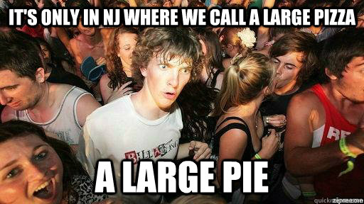 IT'S ONLY IN NJ WHERE WE CALL A LARGE PIZZA A LARGE PIE  Suddenly Clarity Clarence