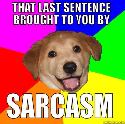 THAT LAST SENTENCE BROUGHT TO YOU BY SARCASM Advice Dog