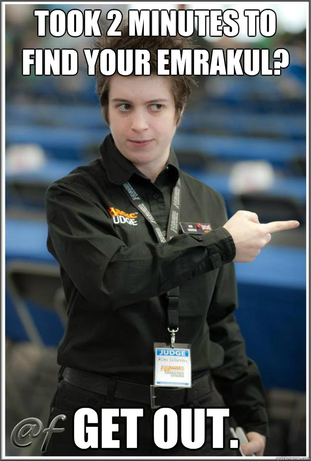 Took 2 minutes to find your Emrakul?  Get out.  Super-Serial Judge