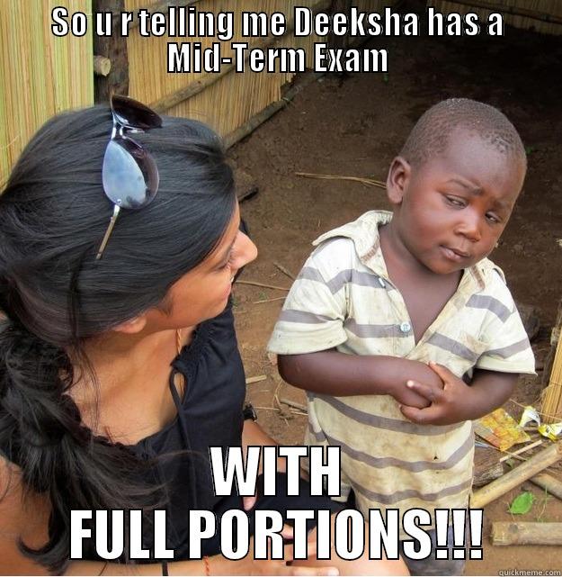 SO U R TELLING ME DEEKSHA HAS A MID-TERM EXAM WITH FULL PORTIONS!!! Skeptical Third World Kid