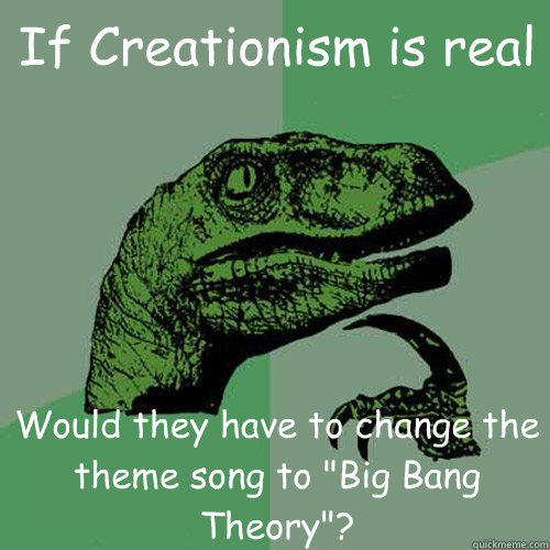 If Creationism is real Would they have to change the theme song to 