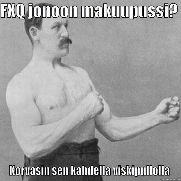 FXQ JONOON MAKUUPUSSI?  KORVASIN SEN KAHDELLA VISKIPULLOLLA overly manly man