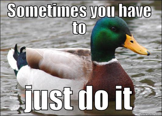 SOMETIMES YOU HAVE TO JUST DO IT Actual Advice Mallard