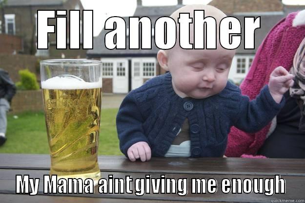 FILL ANOTHER MY MAMA AINT GIVING ME ENOUGH drunk baby