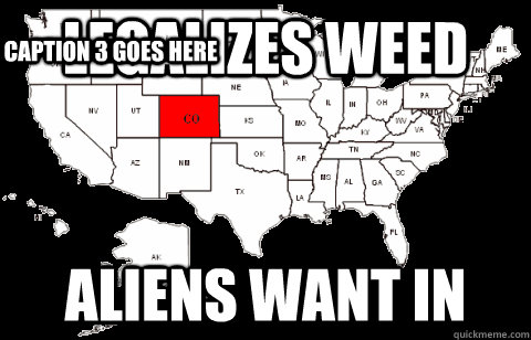 LEGALIZES WEED ALIENS WANT IN Caption 3 goes here  