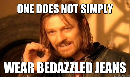 One Does Not Simply wear bedazzled jeans  Boromir