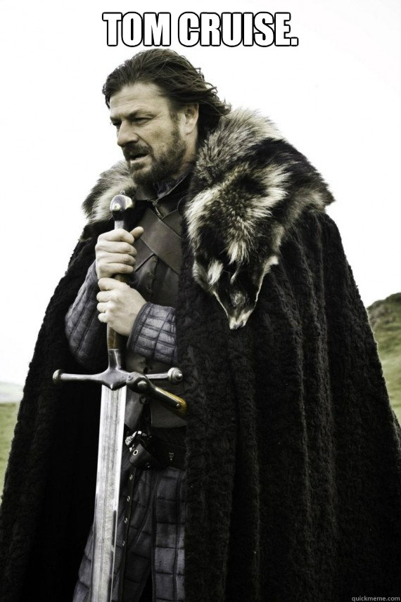 Tom Cruise.   Brace yourself