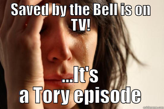 SAVED BY THE BELL IS ON TV! ...IT'S A TORY EPISODE First World Problems