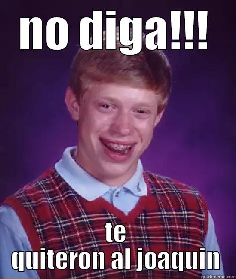 NO DIGA!!! TE QUITERON AL JOAQUIN Bad Luck Brian