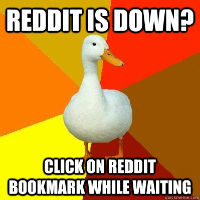 Reddit is down? Click on Reddit bookmark while waiting  Tech Impaired Duck