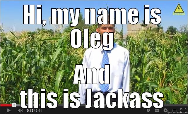 HI, MY NAME IS OLEG AND THIS IS JACKASS Misc