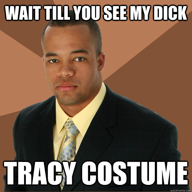 wait till you see my dick tracy costume  Successful Black Man