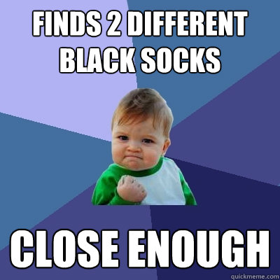 Finds 2 Different black Socks Close Enough  Success Kid