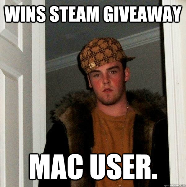 Wins steam giveaway mac user.  Scumbag Steve