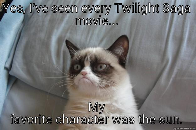 YES, I'VE SEEN EVERY TWILIGHT SAGA MOVIE... MY FAVORITE CHARACTER WAS THE SUN. Grumpy Cat