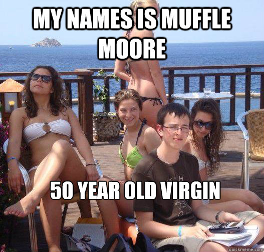 my names is muffle moore 50 year old virgin  Priority Peter