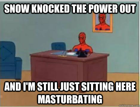 Snow knocked the power out And I'm still just sitting here masturbating - Snow knocked the power out And I'm still just sitting here masturbating  Amazing Spiderman