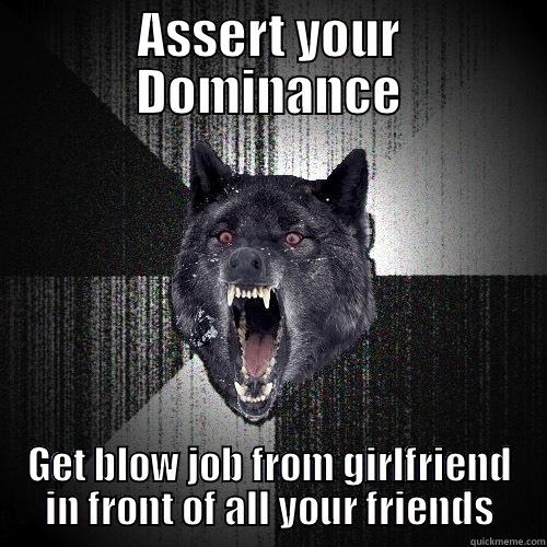 ASSERT YOUR DOMINANCE GET BLOW JOB FROM GIRLFRIEND IN FRONT OF ALL YOUR FRIENDS Insanity Wolf