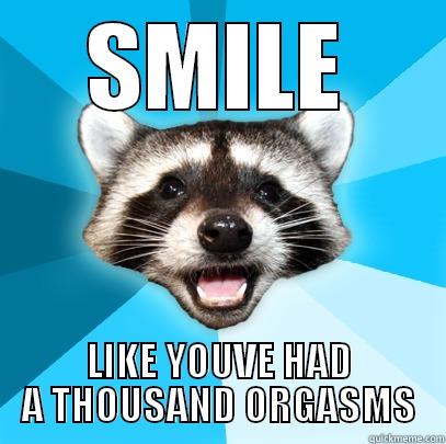 SMILE LIKE YOUVE HAD A THOUSAND ORGASMS Lame Pun Coon